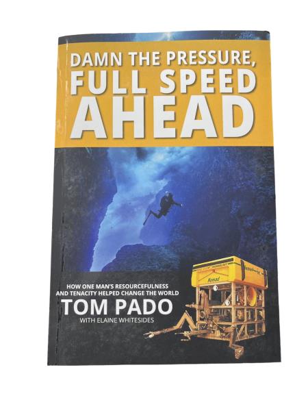 Damn the Pressure, Full Speed Ahead: How One Man's Resourcefulness and Tenacity Helped Change the World by Tom Pado