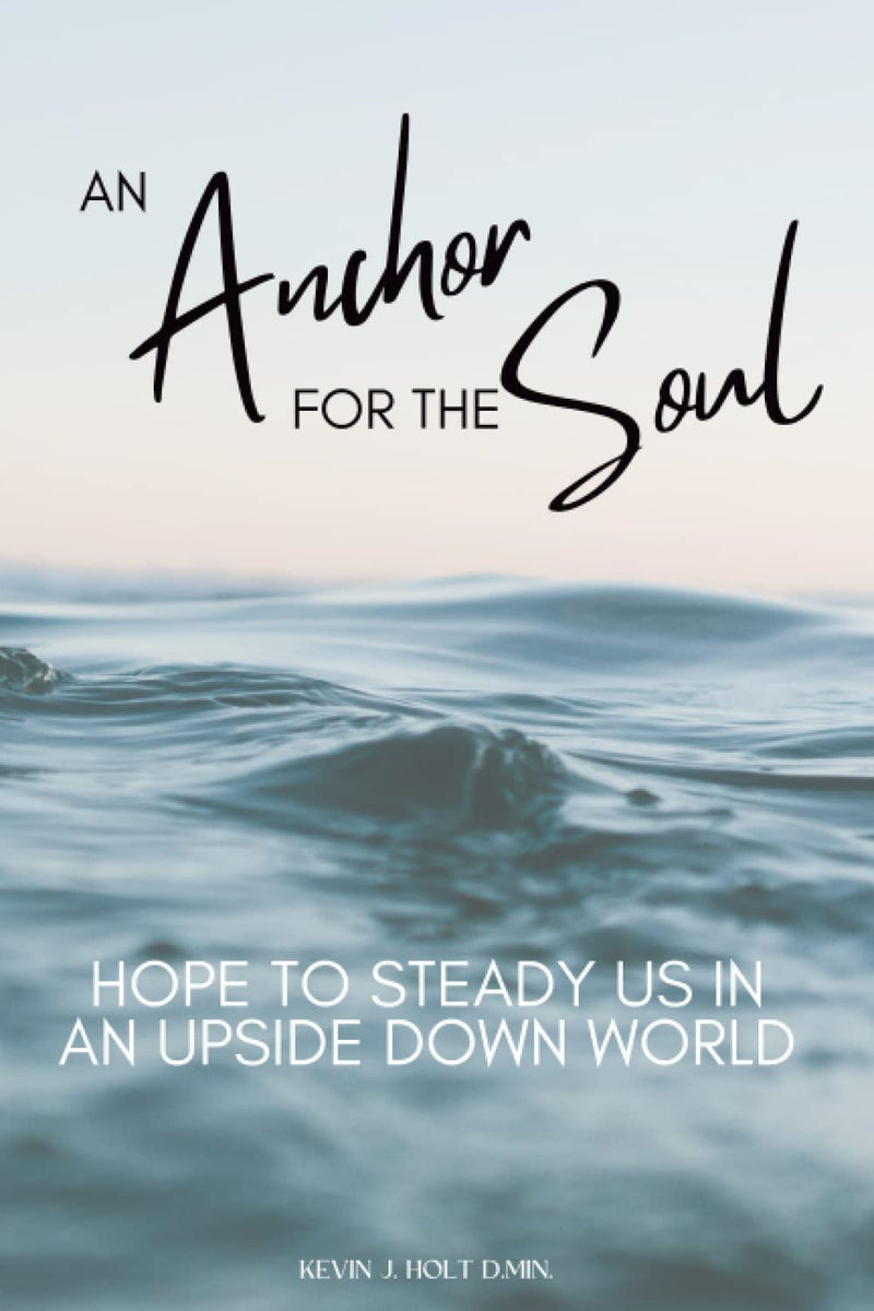 An Anchor for the Soul by Kevin J Holt D.Min. - Very Good